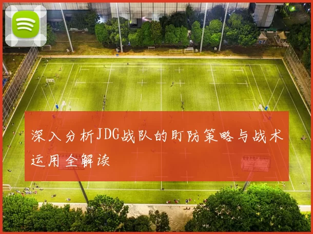 深入分析JDG战队的盯防策略与战术运用全解读