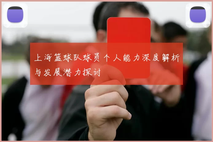 上海篮球队球员个人能力深度解析与发展潜力探讨