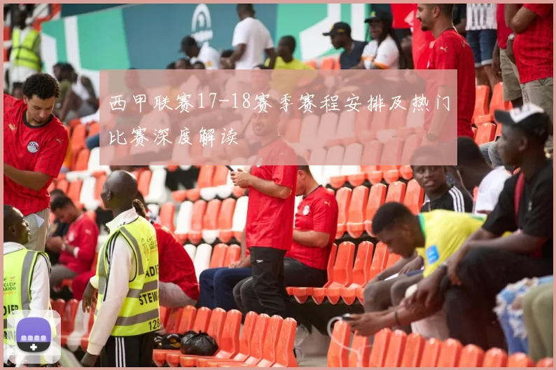 西甲联赛17-18赛季赛程安排及热门比赛深度解读