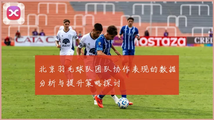 北京羽毛球队团队协作表现的数据分析与提升策略探讨