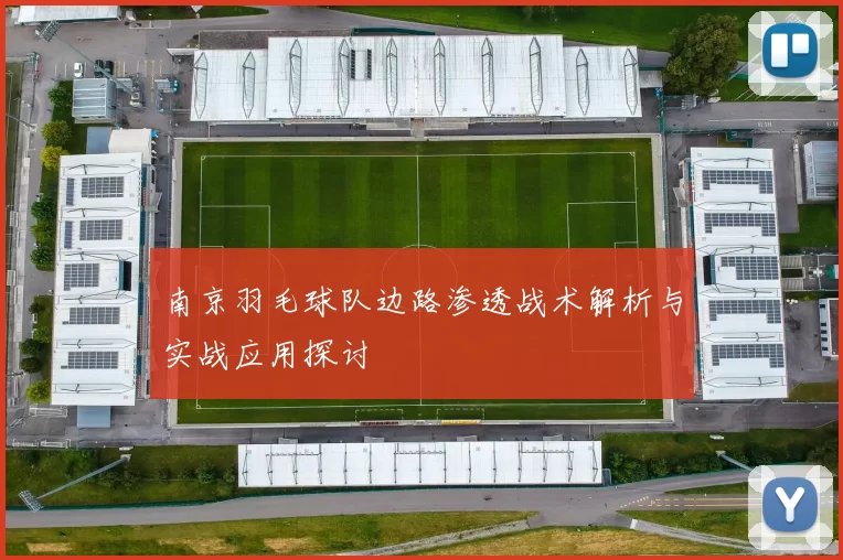 南京羽毛球队边路渗透战术解析与实战应用探讨