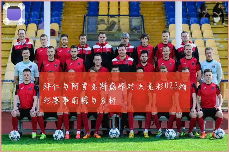 拜仁与阿贾克斯巅峰对决竞彩023精彩赛事前瞻与分析