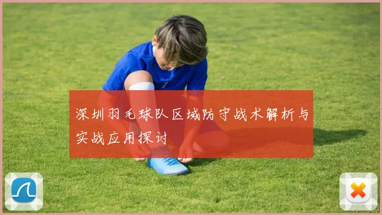 深圳羽毛球队区域防守战术解析与实战应用探讨
