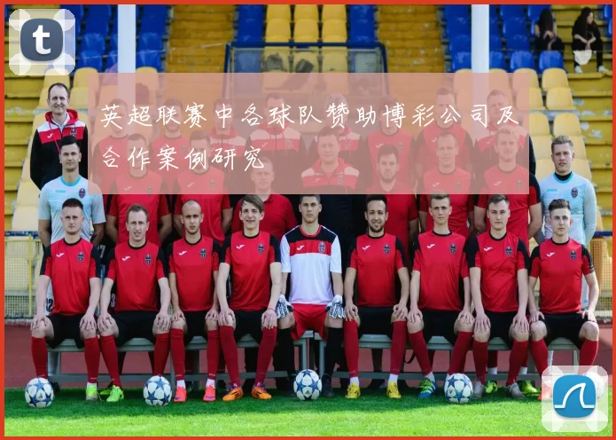 英超联赛中各球队赞助博彩公司及合作案例研究