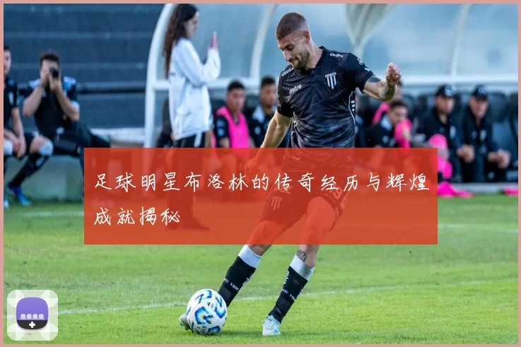 足球明星布洛林的传奇经历与辉煌成就揭秘