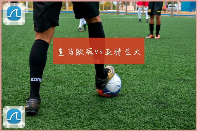 皇马欧冠vs亚特兰大