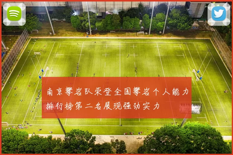 南京攀岩队荣登全国攀岩个人能力排行榜第二名展现强劲实力